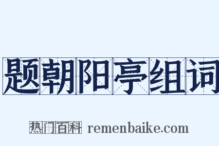 题朝阳亭组词是什么意思的图片